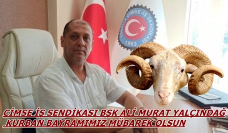 ÇİMSE İŞ SENDİKASI BŞK ALİ  MURAT YALÇINDAĞ KURBAN BAYRAMI MÜBAREK OLSUN