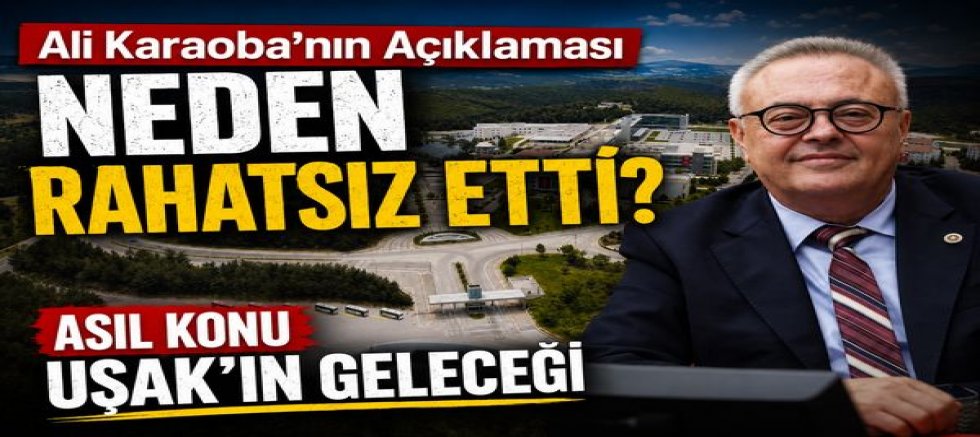 Ali Karaoba'nın Açıklaması Neden Rahatsız Etti? Asıl Konu Uşak'ın Geleceği    