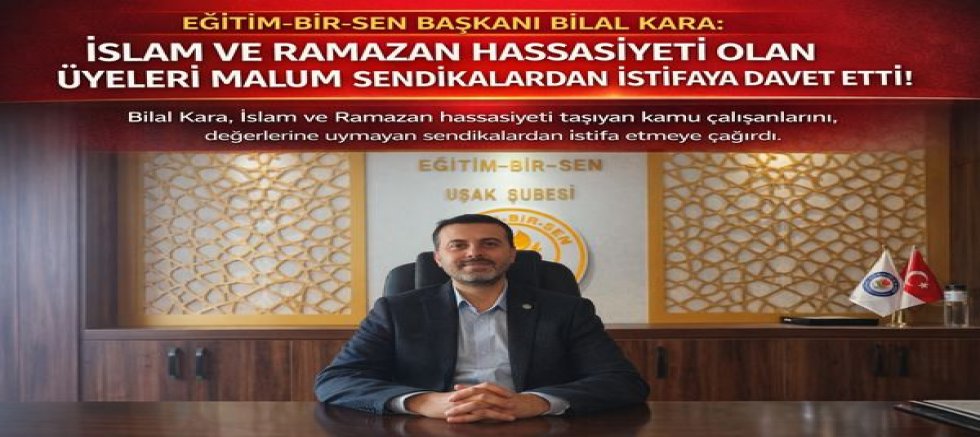 Eğitim Bir Sen Bşk Bilal Kara İslam ve Ramazan Hassasiyeti OLan Üyeleri Malum Sendikalardan İstifaya Davet Etti.