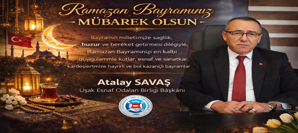 Esnaf Odaları Birlik Bşk Atalay Savaş Ramazan Bayramı Mesajı Yayınladı.