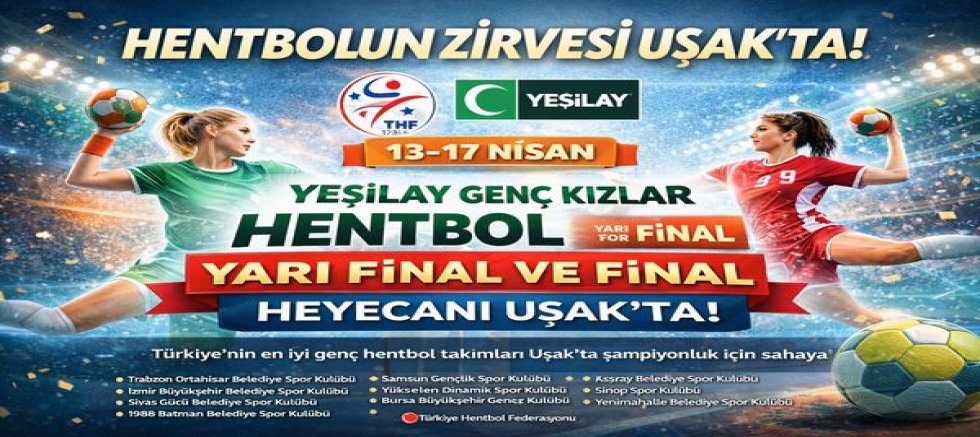 Genç Kızlar Hentbol Yarı Final ve Final Heyecanı Uşak’ta