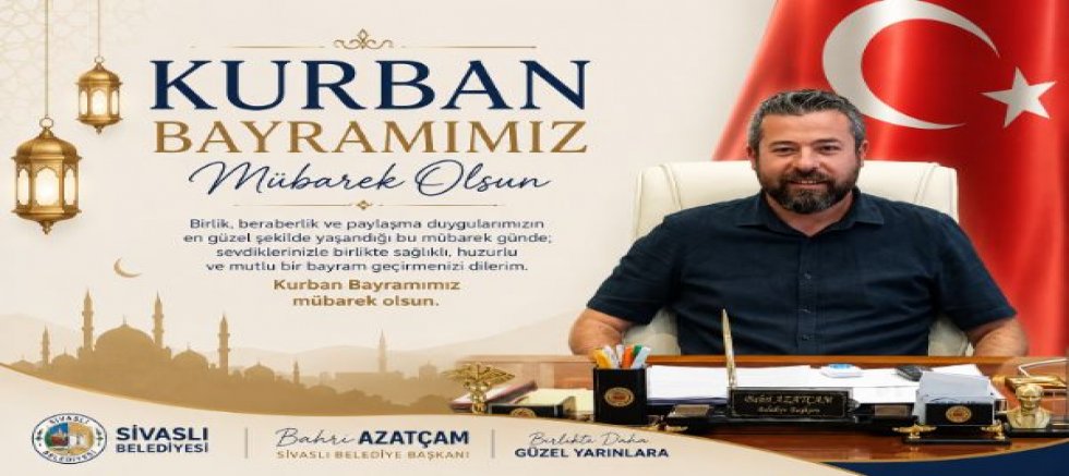 Sivaslı Belediye Başkanı Bahri Azatçam Kurban Bayramı Mesajı Yayınladı