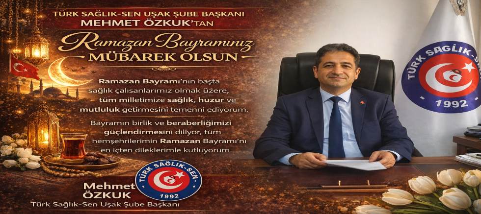 Türk Sağlık Sen İl Temsilcisi Mehmet Özkuk Ramazan Bayramı Kutlaması Yayınladı.