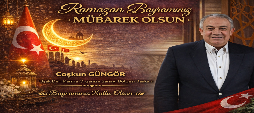 Uşak Deri Karma Osb Bşk Coşkun Güngör Ramazan Bayramı Mesajı Yayınladı