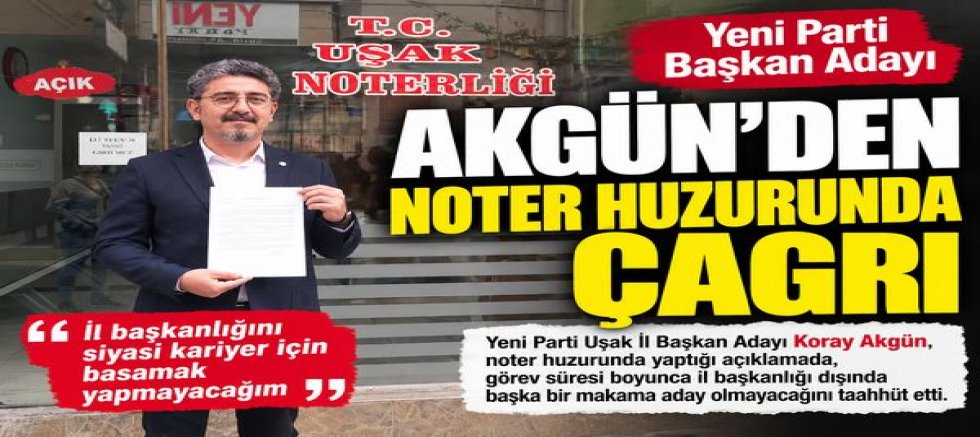 Yeni Parti Başkan Adayı Akgün’den Noter Huzurunda Çağrı