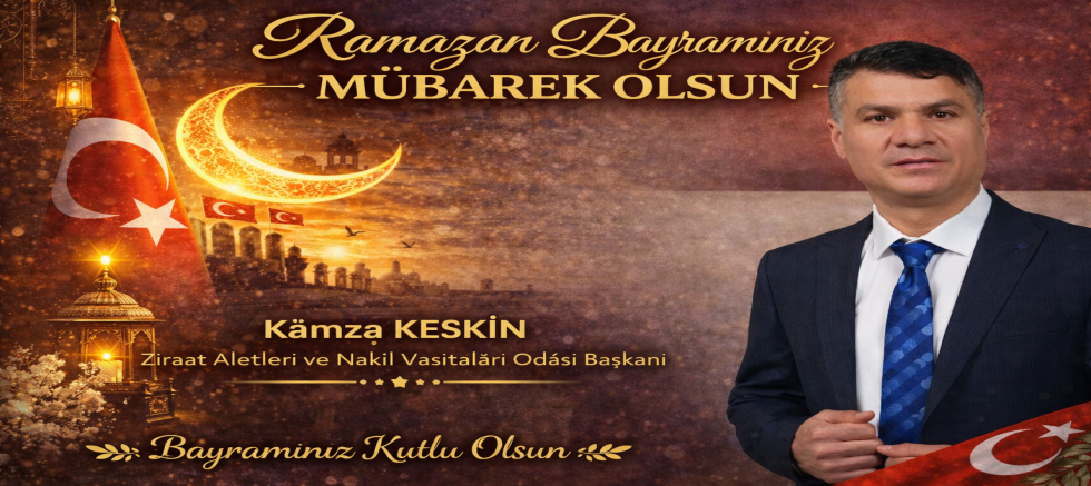 Ziraat Aletleri ve Nakil Vasıtaları O. Bşk Hamza Keskin Ramazan Bayramı Mesajı Yayınladı.
