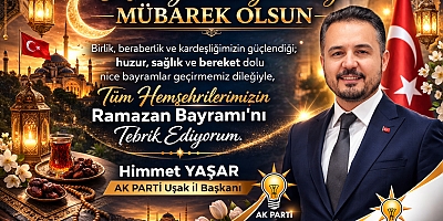 AK PARTİ UŞAK İL BAŞKANI HİMMET YAŞAR’DAN RAMAZAN BAYRAMI MESAJI