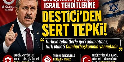 ERDOĞAN’A YÖNELİK İSRAİL TEHDİTLERİNE DESTİCİ’DEN SERT TEPKİ