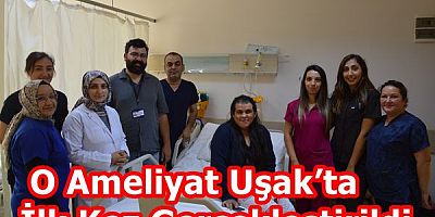 O Ameliyat Uşak’ta İlk Kez Gerçekleştirildi.