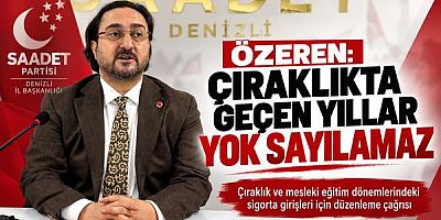 Saadet Partisi Denizli İl Başkanı Av. Abdullah Özeren: “Çıraklıkta Geçen Yıllar Yok Sayılamaz”