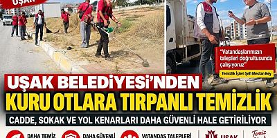 UŞAK’TA KURU OTLARA KARŞI TEMİZLİK SEFERBERLİĞİ