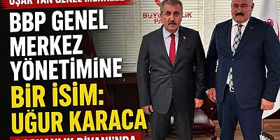 Uşak'tan BBP Genel Merkez Yönetimine Bir İsim: Uğur Karaca Başkanlık Divanı'nda